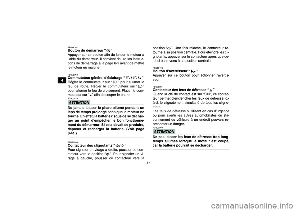YAMAHA YFM250R-W 2012  Notices Demploi (in French) 4-4
4
FBU18101Bouton du démarreur“” 
Appuyer sur ce bouton afin de lancer le moteur à
l’aide du démarreur. Il convient de lire les instruc-
tions de démarrage à la page 6-1 avant de mettre
