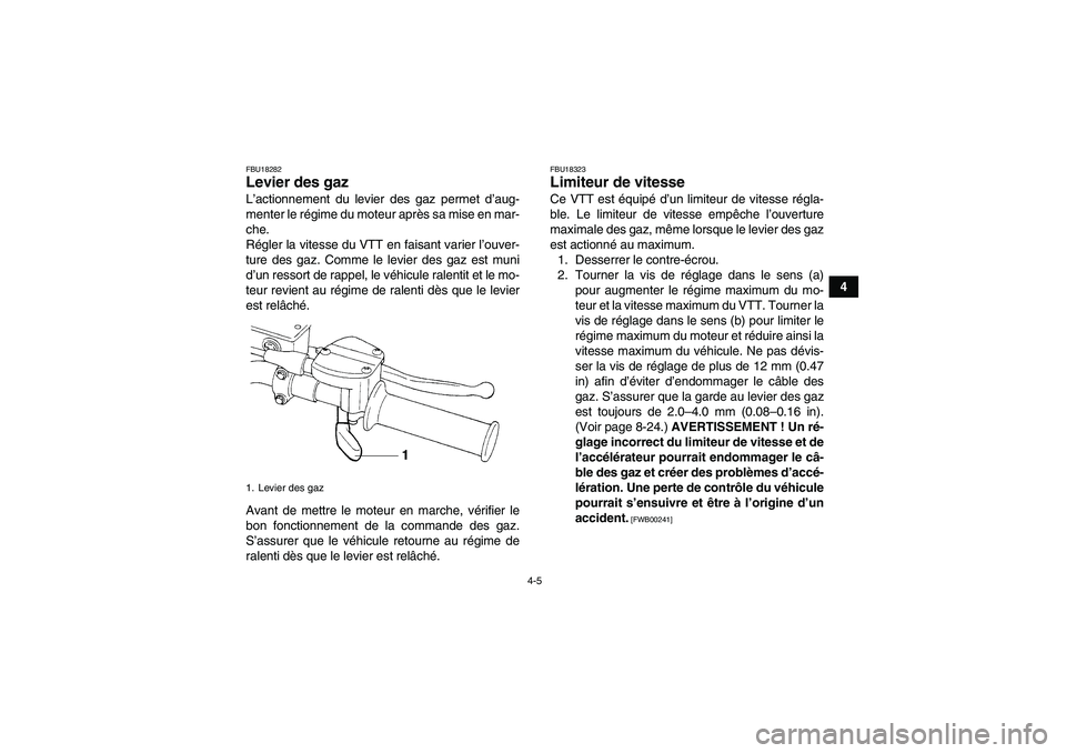 YAMAHA YFM250R-W 2012  Notices Demploi (in French) 4-5
4
FBU18282Levier des gaz L’actionnement du levier des gaz permet d’aug-
menter le régime du moteur après sa mise en mar-
che.
Régler la vitesse du VTT en faisant varier l’ouver-
ture des 