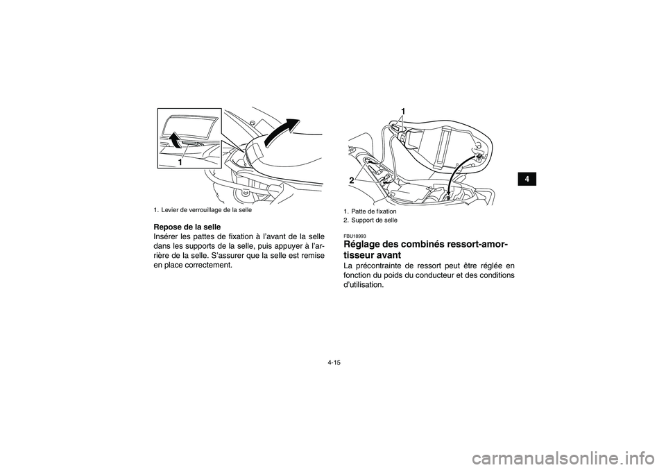 YAMAHA YFM250R-W 2012  Notices Demploi (in French) 4-15
4
Repose de la selle
Insérer les pattes de fixation à l’avant de la selle
dans les supports de la selle, puis appuyer à l’ar-
rière de la selle. S’assurer que la selle est remise
en pla