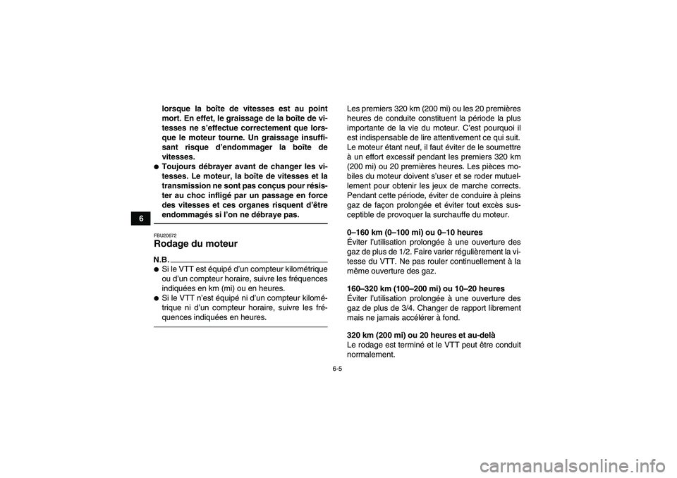 YAMAHA YFM250R-W 2012  Notices Demploi (in French) 6-5
6lorsque la boîte de vitesses est au point
mort. En effet, le graissage de la boîte de vi-
tesses ne s’effectue correctement que lors-
que le moteur tourne. Un graissage insuffi-
sant risque d