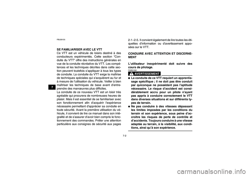 YAMAHA YFM250R-W 2012  Notices Demploi (in French) 7-2
7
FBU28125SE FAMILIARISER AVEC LE VTT
Ce VTT est un véhicule de loisirs destiné à des
conducteurs expérimentés. Cette section “Con-
duite du VTT” offre des instructions générales en
vue