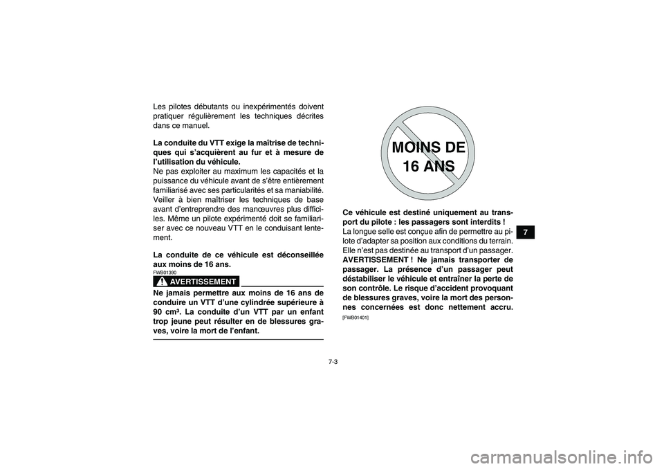 YAMAHA YFM250R-W 2012  Notices Demploi (in French) 7-3
7 Les pilotes débutants ou inexpérimentés doivent
pratiquer régulièrement les techniques décrites
dans ce manuel.
La conduite du VTT exige la maîtrise de techni-
ques qui s’acquièrent au