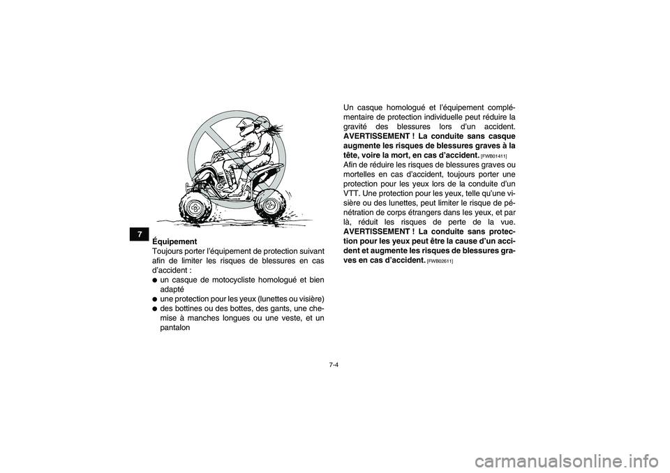 YAMAHA YFM250R-W 2012  Notices Demploi (in French) 7-4
7
Équipement
Toujours porter l’équipement de protection suivant
afin de limiter les risques de blessures en cas
d’accident :
un casque de motocycliste homologué et bien
adaptéune protect