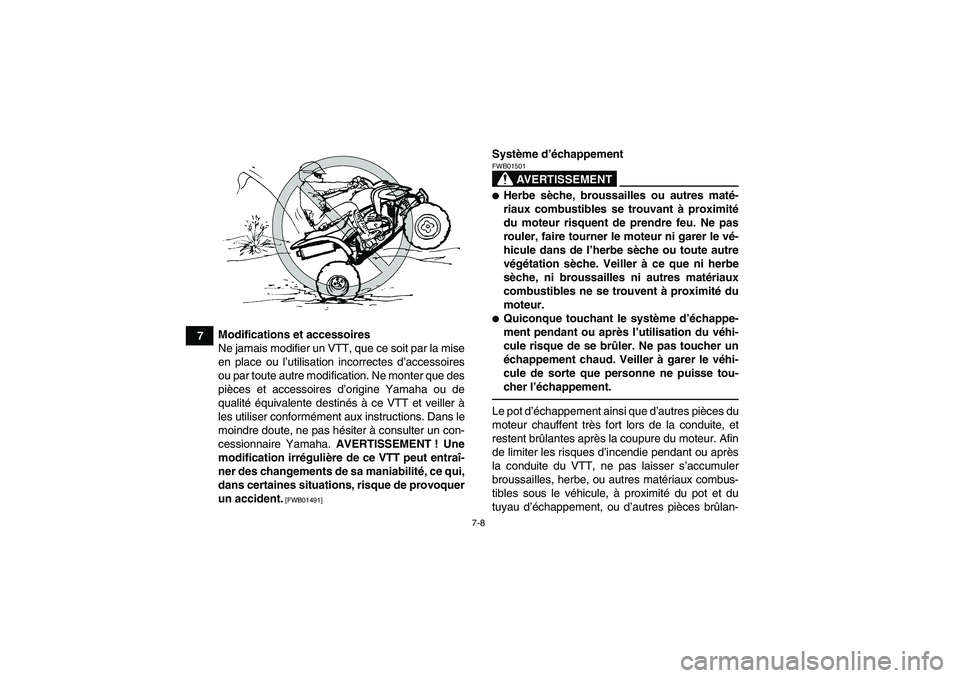 YAMAHA YFM250R-W 2012  Notices Demploi (in French) 7-8
7Modifications et accessoires
Ne jamais modifier un VTT, que ce soit par la mise
en place ou l’utilisation incorrectes d’accessoires
ou par toute autre modification. Ne monter que des
pièces 