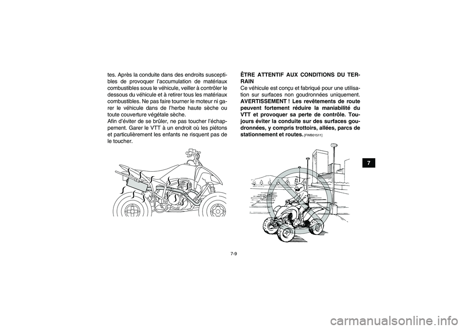YAMAHA YFM250R-W 2012  Notices Demploi (in French) 7-9
7 tes. Après la conduite dans des endroits suscepti-
bles de provoquer l’accumulation de matériaux
combustibles sous le véhicule, veiller à contrôler le
dessous du véhicule et à retirer t