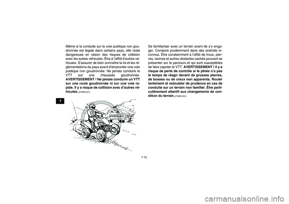 YAMAHA YFM250R-W 2012  Notices Demploi (in French) 7-10
7Même si la conduite sur la voie publique non gou-
dronnée est légale dans certains pays, elle reste
dangereuse en raison des risques de collision
avec les autres véhicules. Être à l’aff