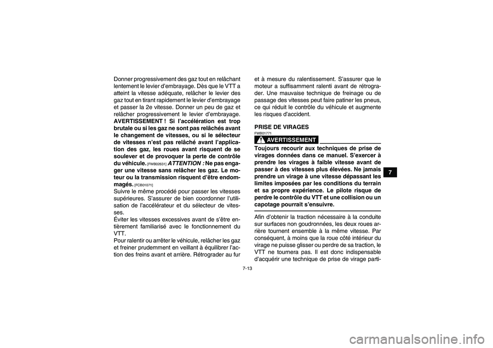 YAMAHA YFM250R-W 2012  Notices Demploi (in French) 7-13
7 Donner progressivement des gaz tout en relâchant
lentement le levier d’embrayage. Dès que le VTT a
atteint la vitesse adéquate, relâcher le levier des
gaz tout en tirant rapidement le lev