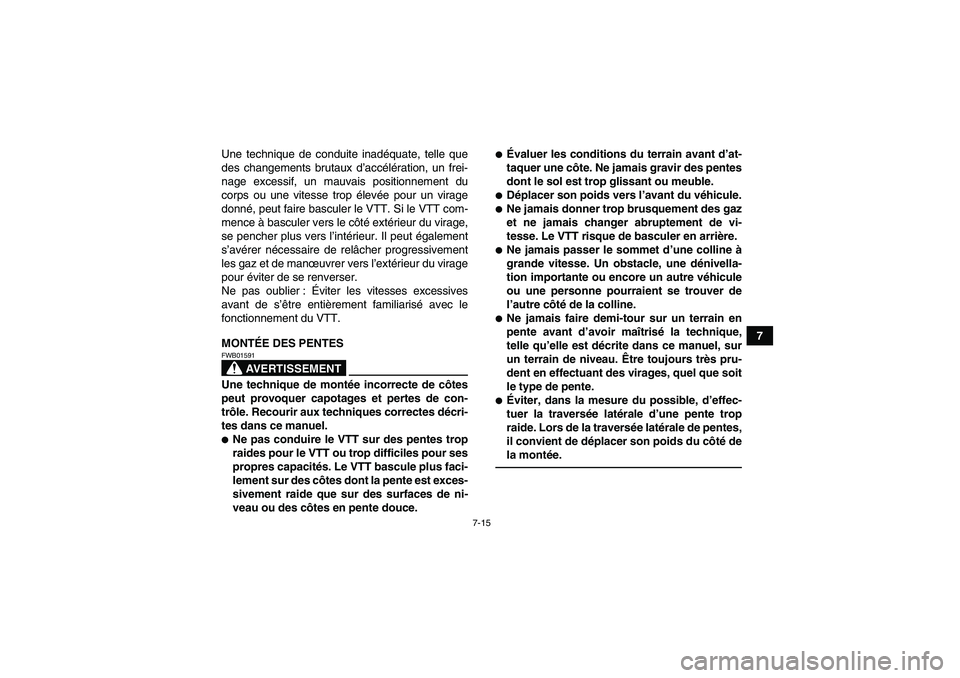 YAMAHA YFM250R-W 2012  Notices Demploi (in French) 7-15
7 Une technique de conduite inadéquate, telle que
des changements brutaux d’accélération, un frei-
nage excessif, un mauvais positionnement du
corps ou une vitesse trop élevée pour un vira