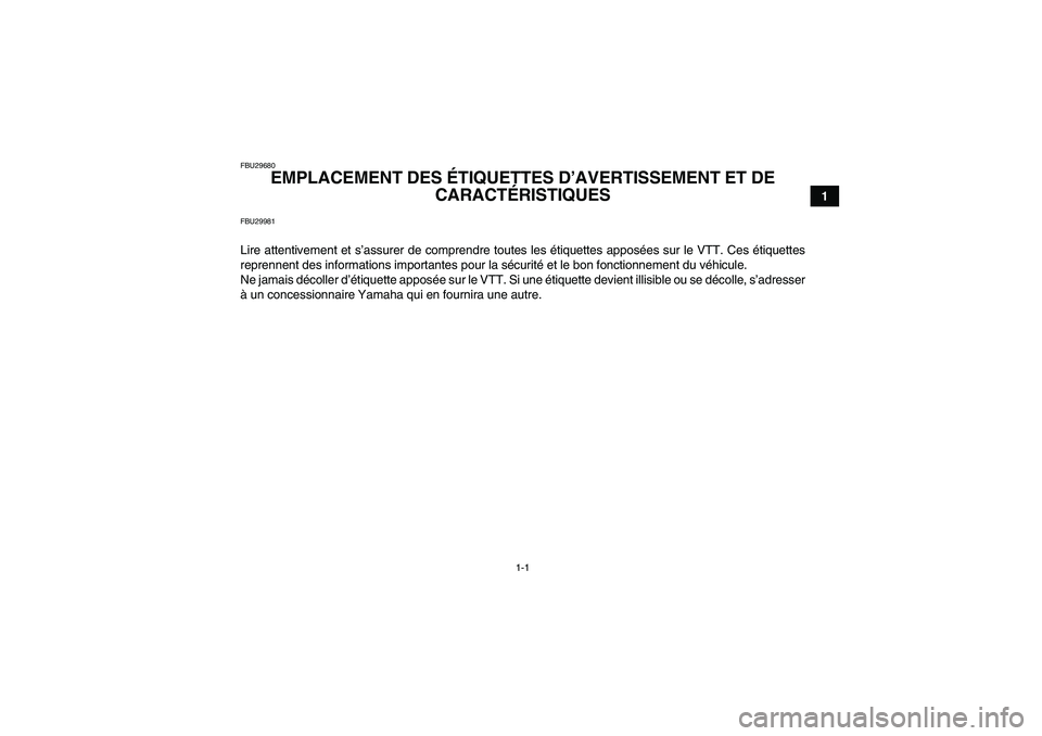 YAMAHA YFM250R-W 2012  Notices Demploi (in French) 1-1
1
FBU29680
EMPLACEMENT DES ÉTIQUETTES D’AVERTISSEMENT ET DE 
CARACTÉRISTIQUES 
FBU29981Lire attentivement et s’assurer de comprendre toutes les étiquettes apposées sur le VTT. Ces étiquet