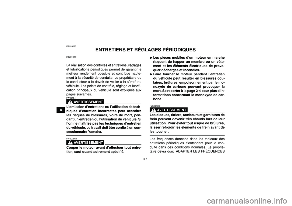 YAMAHA YFM250R-W 2012  Notices Demploi (in French) 8-1
8
FBU28783
ENTRETIENS ET RÉGLAGES PÉRIODIQUES
FBU21674La réalisation des contrôles et entretiens, réglages
et lubrifications périodiques permet de garantir le
meilleur rendement possible et 