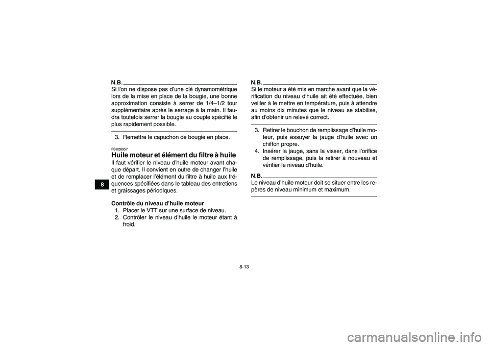 YAMAHA YFM250R-W 2012  Notices Demploi (in French) 8-13
8
N.B.Si l’on ne dispose pas d’une clé dynamométrique
lors de la mise en place de la bougie, une bonne
approximation consiste à serrer de 1/4–1/2 tour
supplémentaire après le serrage 