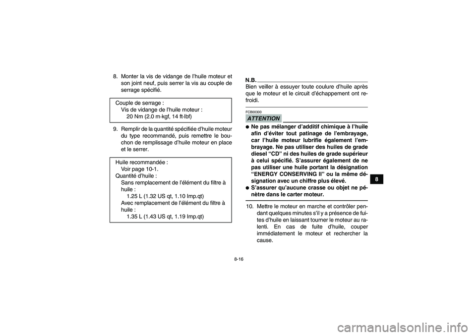 YAMAHA YFM250R-W 2012  Notices Demploi (in French) 8-16
8 8. Monter la vis de vidange de l’huile moteur et
son joint neuf, puis serrer la vis au couple de
serrage spécifié.
9. Remplir de la quantité spécifiée d’huile moteur
du type recommand