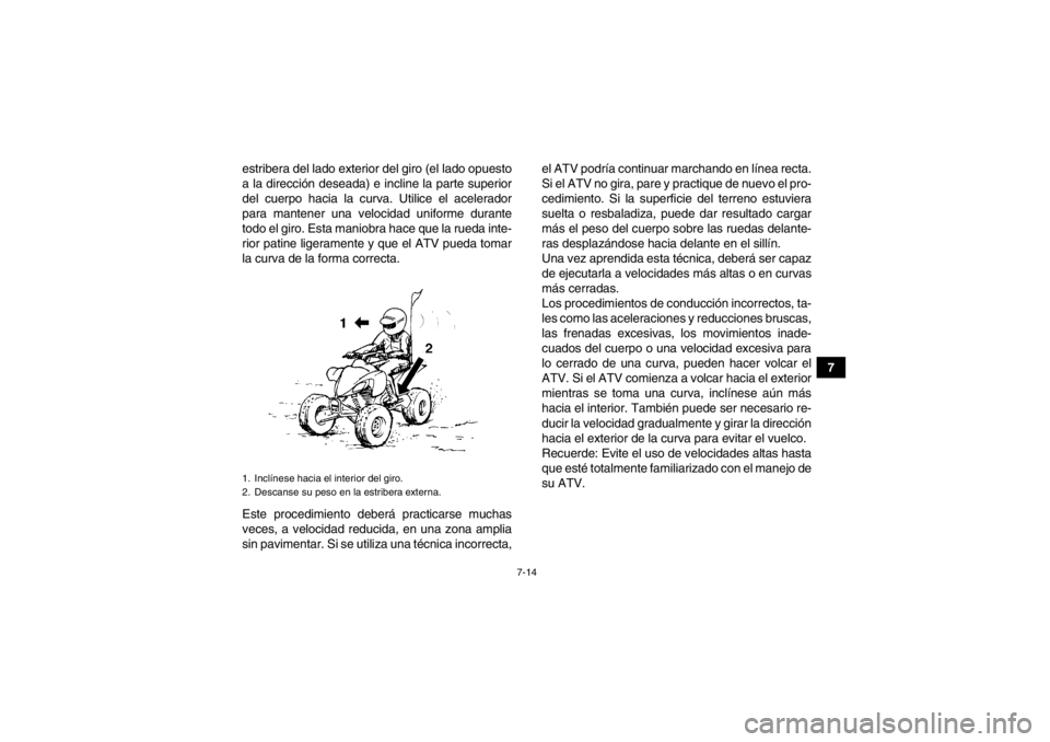 YAMAHA YFM350R 2013 Manuale de Empleo (in Spanish) 7-14
7
estribera del lado exterior del giro (el lado opuesto
a la dirección deseada) e incline la parte superior
del cuerpo hacia la curva. Utilice el acelerador
para mantener una velocidad uniforme YAMAHA YFM350R 2013 Manuale de Empleo (in Spanish) 7-14
7
estribera del lado exterior del giro (el lado opuesto
a la dirección deseada) e incline la parte superior
del cuerpo hacia la curva. Utilice el acelerador
para mantener una velocidad uniforme
