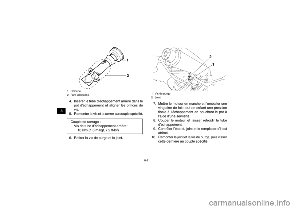 YAMAHA YFM350R 2013  Notices Demploi (in French) 8-21
84. Insérer le tube d’échappement arrière dans le
pot d’échappement et aligner les orifices de
vis.
5. Remonter la vis et la serrer au couple spécifié.
6. Retirer la vis de purge et le 