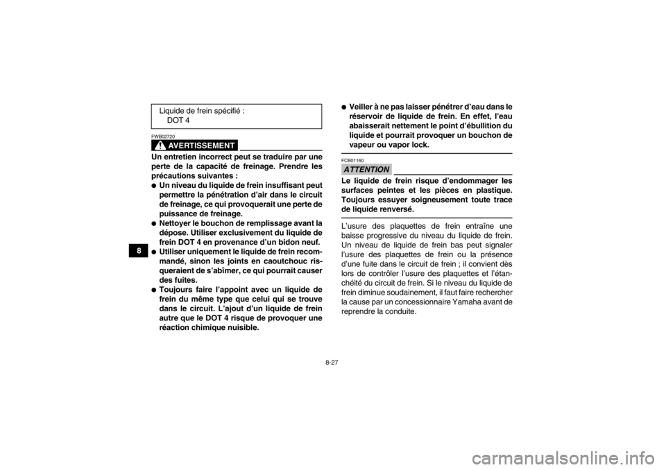 YAMAHA YFM350R 2013 Notices Demploi (in French) 8-27
8
AVERTISSEMENT
FWB02720Un entretien incorrect peut se traduire par une
perte de la capacité de freinage. Prendre les
précautions suivantes :●Un niveau du liquide de frein insuffisant peut
pe YAMAHA YFM350R 2013 Notices Demploi (in French) 8-27
8
AVERTISSEMENT
FWB02720Un entretien incorrect peut se traduire par une
perte de la capacité de freinage. Prendre les
précautions suivantes :●Un niveau du liquide de frein insuffisant peut
pe