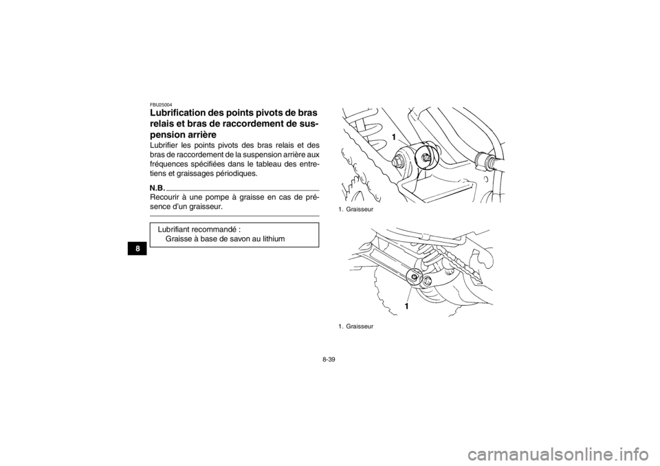 YAMAHA YFM350R 2013  Notices Demploi (in French) 8-39
8
FBU25004Lubrification des points pivots de bras 
relais et bras de raccordement de sus-
pension arrière Lubrifier les points pivots des bras relais et des
bras de raccordement de la suspension
