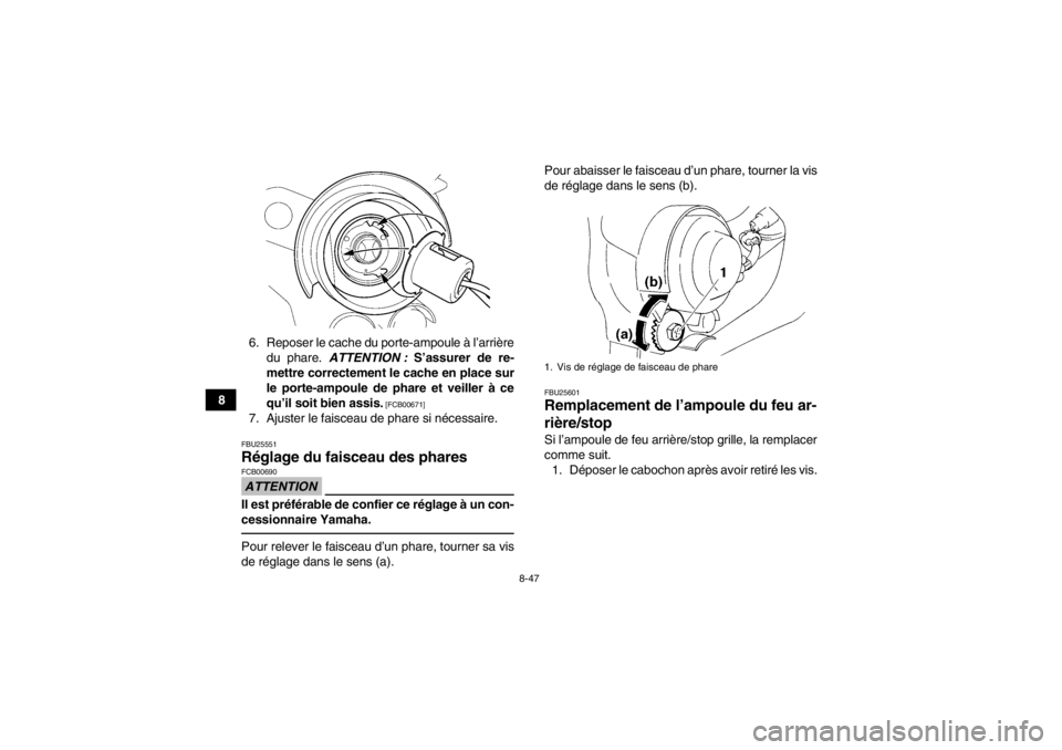 YAMAHA YFM350R 2013  Notices Demploi (in French) 8-47
86. Reposer le cache du porte-ampoule à l’arrière
du phare. ATTENTION :  S’assurer de re-
mettre correctement le cache en place sur
le porte-ampoule de phare et veiller à ce
qu’il soit b