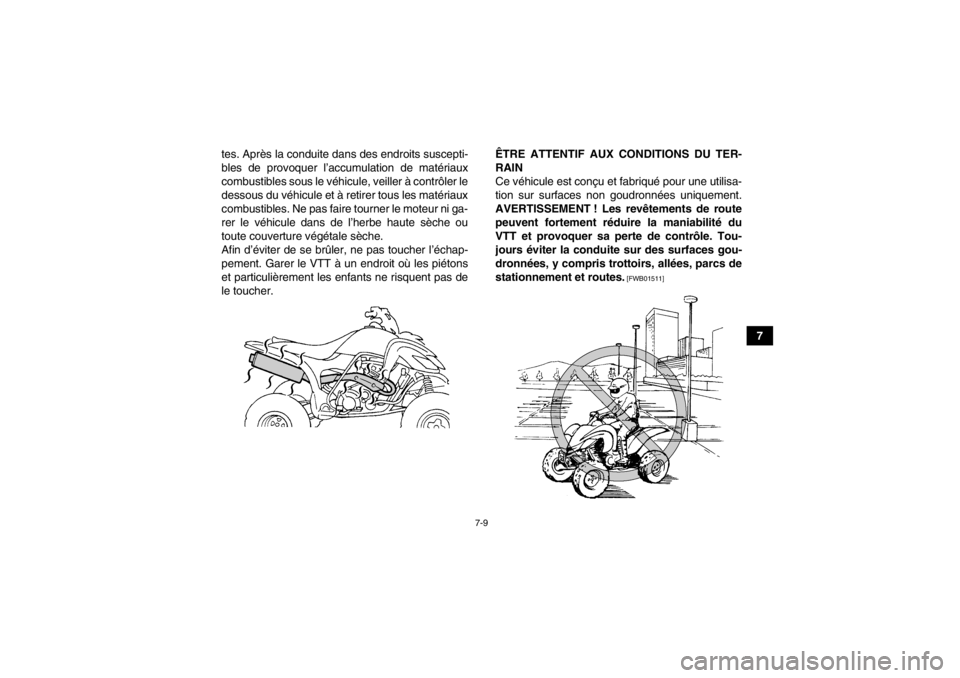 YAMAHA YFM350R 2013  Notices Demploi (in French) 7-9
7
tes. Après la conduite dans des endroits suscepti-
bles de provoquer l’accumulation de matériaux
combustibles sous le véhicule, veiller à contrôler le
dessous du véhicule et à retirer t