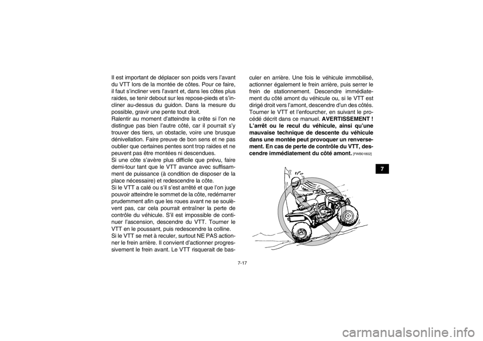 YAMAHA YFM350R 2013 Notices Demploi (in French) 7-17
7
Il est important de déplacer son poids vers l’avant
du VTT lors de la montée de côtes. Pour ce faire,
il faut s’incliner vers l’avant et, dans les côtes plus
raides, se tenir debout s YAMAHA YFM350R 2013 Notices Demploi (in French) 7-17
7
Il est important de déplacer son poids vers l’avant
du VTT lors de la montée de côtes. Pour ce faire,
il faut s’incliner vers l’avant et, dans les côtes plus
raides, se tenir debout s