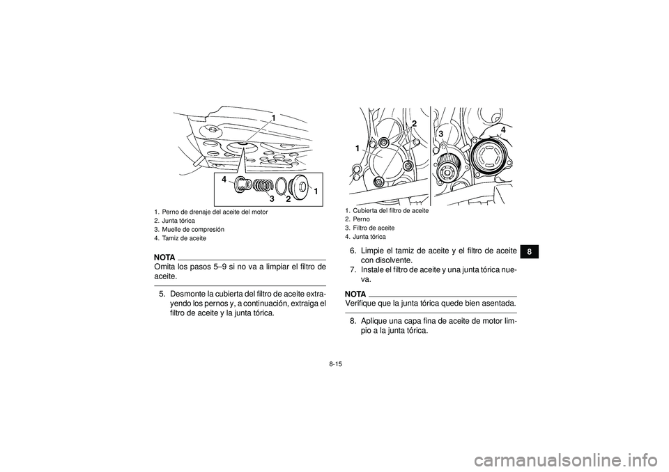 YAMAHA YFM350R 2012  Manuale de Empleo (in Spanish) 8-15
8
NOTAOmita los pasos 5–9 si no va a limpiar el filtro de
aceite.5. Desmonte la cubierta del filtro de aceite extra- yendo los pernos y, a continuaci ón, extraiga el
filtro de aceite y la junt