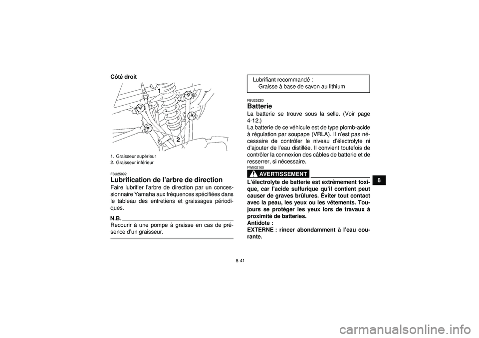 YAMAHA YFM350R 2012  Notices Demploi (in French) 8-41
8
C
ôté  droit
FBU25092Lubrification de l’ arbre de direction Faire lubrifier l’arbre de direction par un conces-
sionnaire Yamaha aux fr équences sp écifi ées dans
le tableau des entret