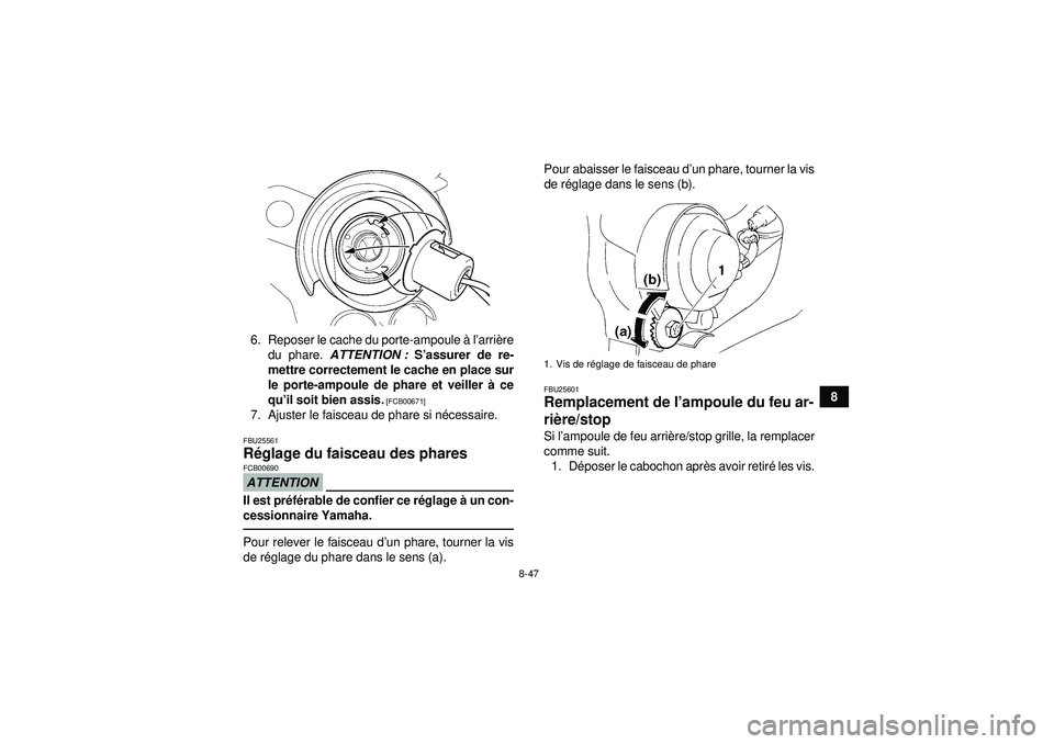 YAMAHA YFM350R 2012  Notices Demploi (in French) 8-47
8
6. Reposer le cache du porte-ampoule 
à l’arri ère
du phare.  ATTENTION :  S’assurer de re-
mettre correctement le cache en place sur
le porte-ampoule de phare et veiller à  ce
qu’ il 