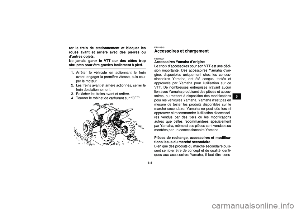 YAMAHA YFM350R 2012  Notices Demploi (in French) 6-8
6
rer le frein de stationnement et bloquer les
roues avant et arri
ère avec des pierres ou
d ’autres objets.
Ne jamais garer le VTT sur des c ôtes trop
abruptes pour  être gravies facilement 