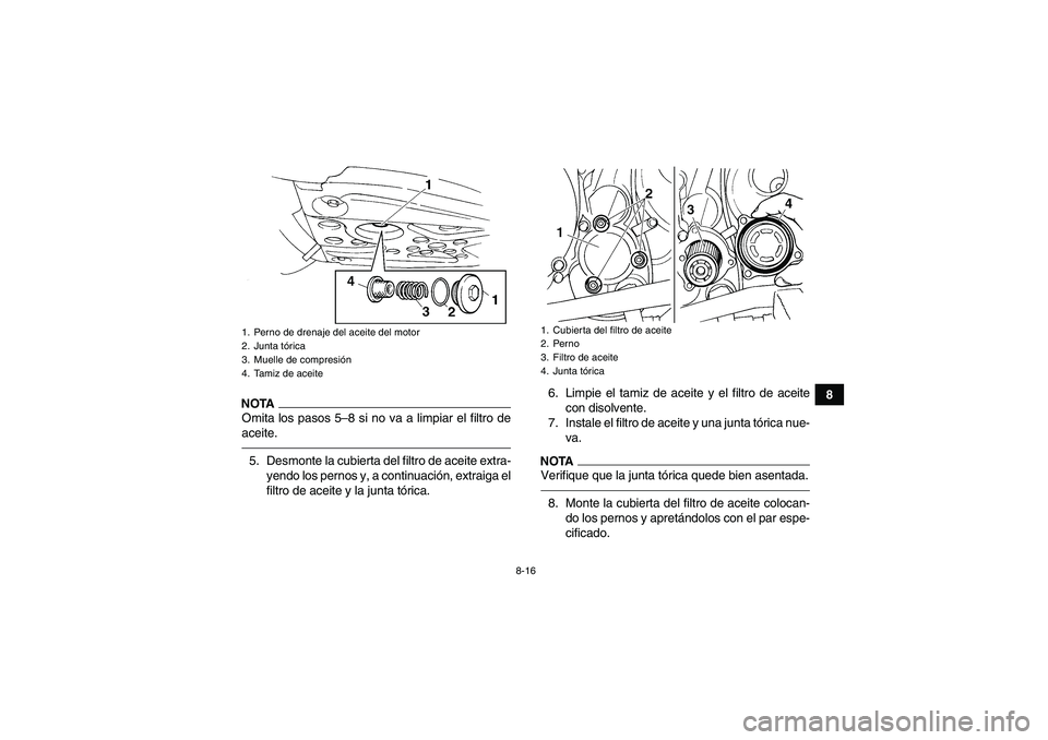 YAMAHA YFM350R 2011  Manuale de Empleo (in Spanish) 8-16
8
NOTAOmita los pasos 5–8 si no va a limpiar el filtro de
aceite.5. Desmonte la cubierta del filtro de aceite extra-
yendo los pernos y, a continuación, extraiga el
filtro de aceite y la junta