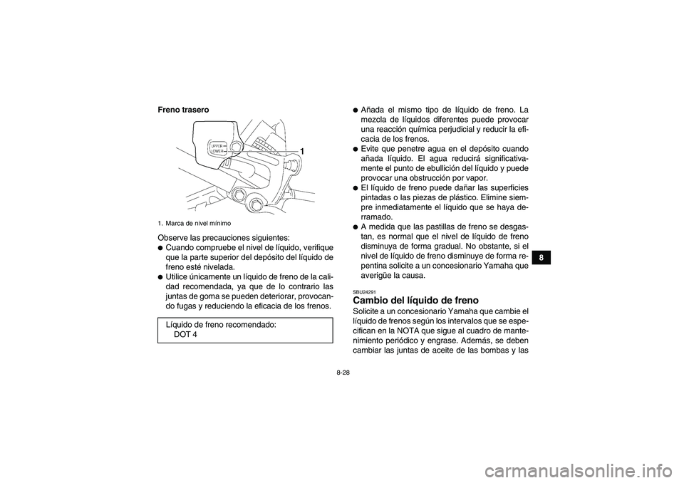 YAMAHA YFM350R 2011 Manuale de Empleo (in Spanish) 8-28
8 Freno trasero
Observe las precauciones siguientes:
Cuando compruebe el nivel de líquido, verifique
que la parte superior del depósito del líquido de
freno esté nivelada.Utilice únicament YAMAHA YFM350R 2011 Manuale de Empleo (in Spanish) 8-28
8 Freno trasero
Observe las precauciones siguientes:
Cuando compruebe el nivel de líquido, verifique
que la parte superior del depósito del líquido de
freno esté nivelada.Utilice únicament