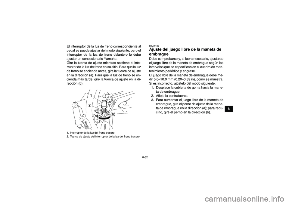 YAMAHA YFM350R 2011 Manuale de Empleo (in Spanish) 8-32
8 El interruptor de la luz de freno correspondiente al
pedal se puede ajustar del modo siguiente, pero el
interruptor de la luz de freno delantero lo debe
ajustar un concesionario Yamaha.
Gire la YAMAHA YFM350R 2011 Manuale de Empleo (in Spanish) 8-32
8 El interruptor de la luz de freno correspondiente al
pedal se puede ajustar del modo siguiente, pero el
interruptor de la luz de freno delantero lo debe
ajustar un concesionario Yamaha.
Gire la