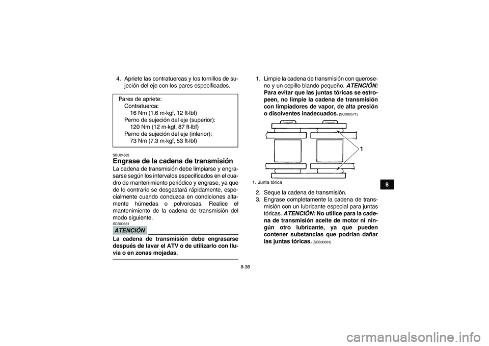 YAMAHA YFM350R 2011  Manuale de Empleo (in Spanish) 8-36
8 4. Apriete las contratuercas y los tornillos de su-
jeción del eje con los pares especificados.
SBU24882Engrase de la cadena de transmisión La cadena de transmisión debe limpiarse y engra-
s