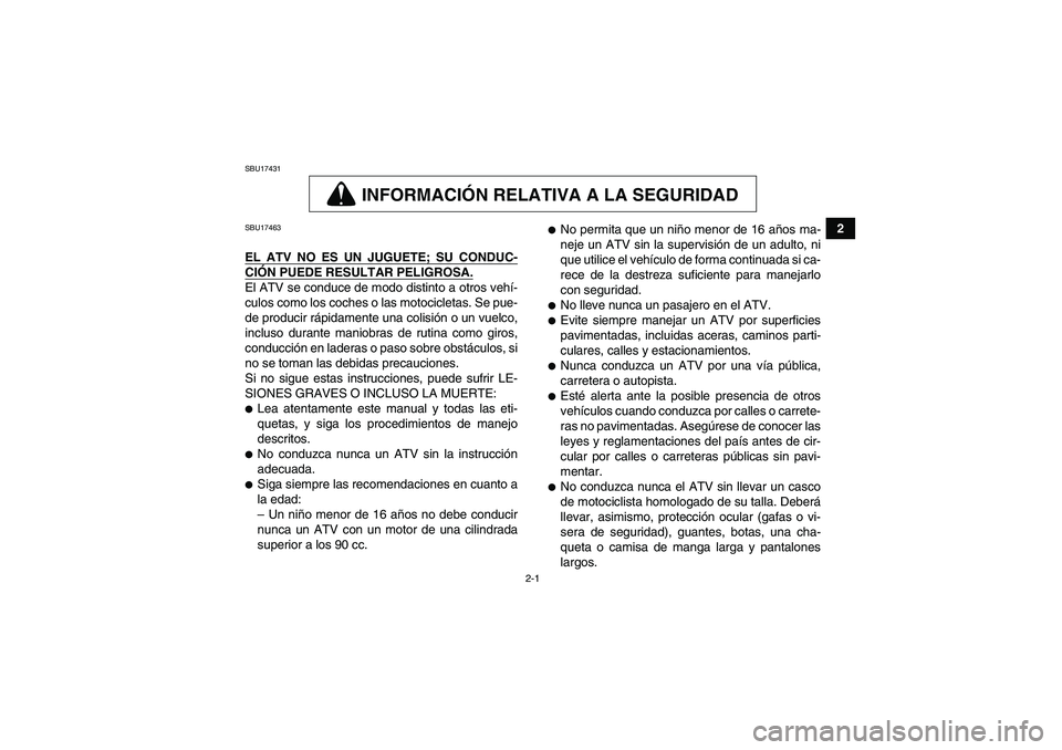 YAMAHA YFM350R 2011 Manuale de Empleo (in Spanish) 2-1
2
SBU17431
INFORMACIÓN RELATIVA A LA SEGURIDAD
SBU17463EL ATV NO ES UN JUGUETE; SU CONDUC-CIÓN PUEDE RESULTAR PELIGROSA.El ATV se conduce de modo distinto a otros vehí-
culos como los coches o YAMAHA YFM350R 2011 Manuale de Empleo (in Spanish) 2-1
2
SBU17431
INFORMACIÓN RELATIVA A LA SEGURIDAD
SBU17463EL ATV NO ES UN JUGUETE; SU CONDUC-CIÓN PUEDE RESULTAR PELIGROSA.El ATV se conduce de modo distinto a otros vehí-
culos como los coches o