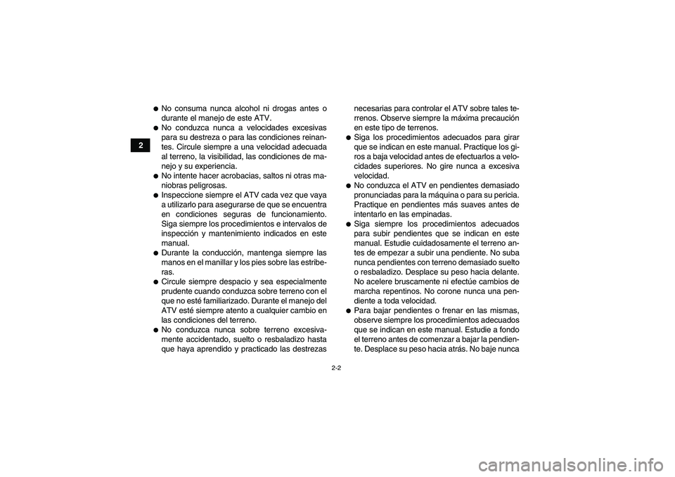 YAMAHA YFM350R 2011 Manuale de Empleo (in Spanish) 2-2
2
No consuma nunca alcohol ni drogas antes o
durante el manejo de este ATV.No conduzca nunca a velocidades excesivas
para su destreza o para las condiciones reinan-
tes. Circule siempre a una ve YAMAHA YFM350R 2011 Manuale de Empleo (in Spanish) 2-2
2
No consuma nunca alcohol ni drogas antes o
durante el manejo de este ATV.No conduzca nunca a velocidades excesivas
para su destreza o para las condiciones reinan-
tes. Circule siempre a una ve