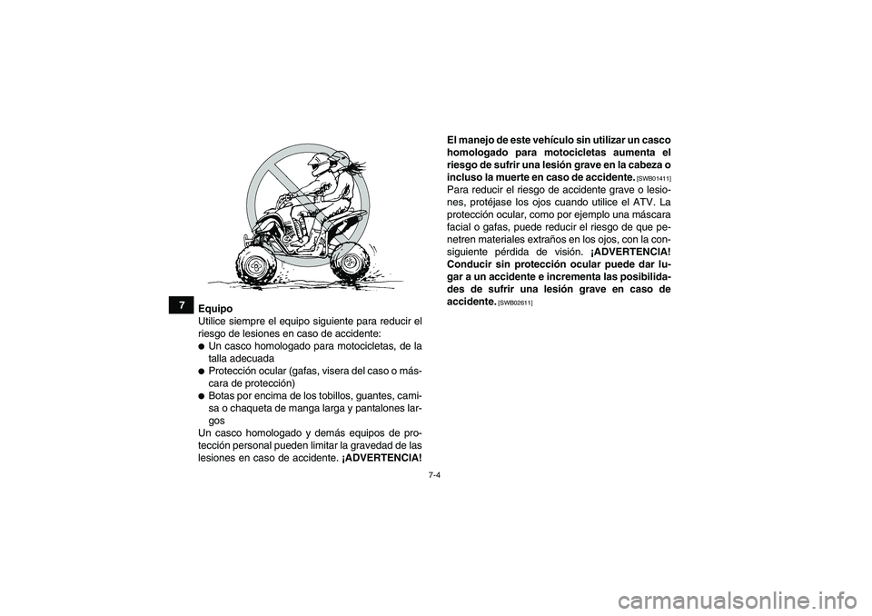 YAMAHA YFM350R 2011 Manuale de Empleo (in Spanish) 7-4
7
Equipo
Utilice siempre el equipo siguiente para reducir el
riesgo de lesiones en caso de accidente:
Un casco homologado para motocicletas, de la
talla adecuadaProtección ocular (gafas, visera YAMAHA YFM350R 2011 Manuale de Empleo (in Spanish) 7-4
7
Equipo
Utilice siempre el equipo siguiente para reducir el
riesgo de lesiones en caso de accidente:
Un casco homologado para motocicletas, de la
talla adecuadaProtección ocular (gafas, visera