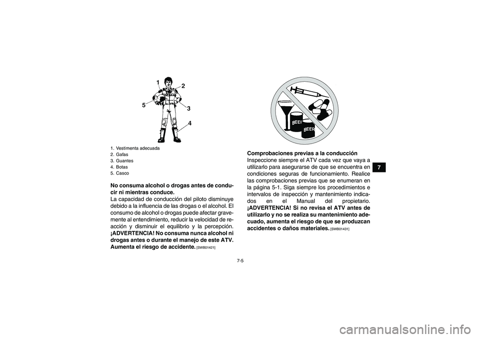 YAMAHA YFM350R 2011 Manuale de Empleo (in Spanish) 7-5
7
No consuma alcohol o drogas antes de condu-
cir ni mientras conduce.
La capacidad de conducción del piloto disminuye
debido a la influencia de las drogas o el alcohol. El
consumo de alcohol o d YAMAHA YFM350R 2011 Manuale de Empleo (in Spanish) 7-5
7
No consuma alcohol o drogas antes de condu-
cir ni mientras conduce.
La capacidad de conducción del piloto disminuye
debido a la influencia de las drogas o el alcohol. El
consumo de alcohol o d