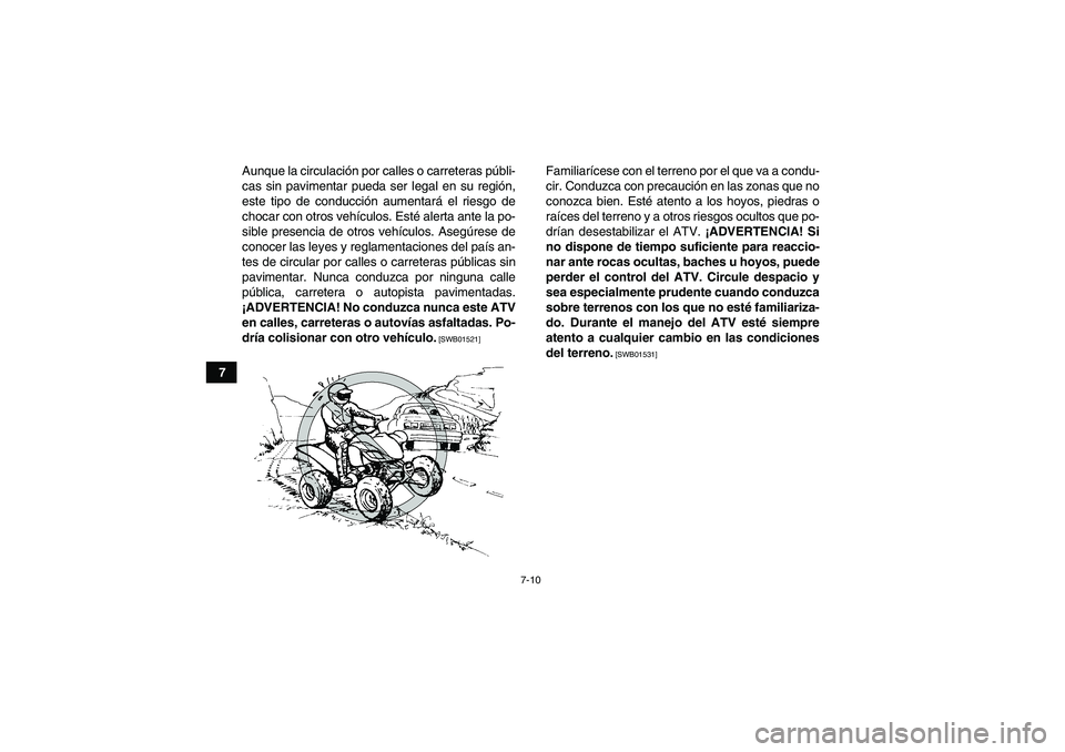 YAMAHA YFM350R 2011 Manuale de Empleo (in Spanish) 7-10
7Aunque la circulación por calles o carreteras públi-
cas sin pavimentar pueda ser legal en su región,
este tipo de conducción aumentará el riesgo de
chocar con otros vehículos. Esté alert YAMAHA YFM350R 2011 Manuale de Empleo (in Spanish) 7-10
7Aunque la circulación por calles o carreteras públi-
cas sin pavimentar pueda ser legal en su región,
este tipo de conducción aumentará el riesgo de
chocar con otros vehículos. Esté alert