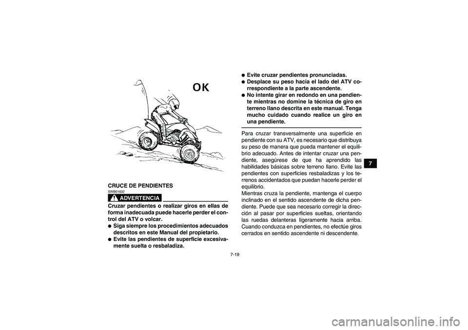 YAMAHA YFM350R 2011 Manuale de Empleo (in Spanish) 7-19
7
CRUCE DE PENDIENTES
ADVERTENCIA
SWB01632Cruzar pendientes o realizar giros en ellas de
forma inadecuada puede hacerle perder el con-
trol del ATV o volcar.Siga siempre los procedimientos adecu YAMAHA YFM350R 2011 Manuale de Empleo (in Spanish) 7-19
7
CRUCE DE PENDIENTES
ADVERTENCIA
SWB01632Cruzar pendientes o realizar giros en ellas de
forma inadecuada puede hacerle perder el con-
trol del ATV o volcar.Siga siempre los procedimientos adecu