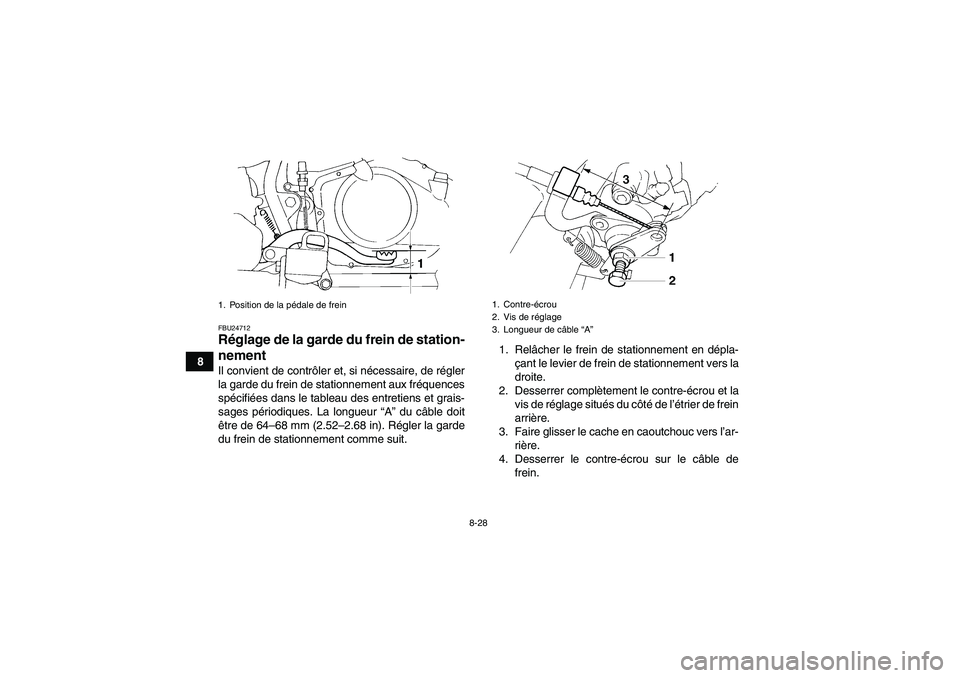 YAMAHA YFM350R 2011  Notices Demploi (in French) 8-28
8
FBU24712Réglage de la garde du frein de station-
nement Il convient de contrôler et, si nécessaire, de régler
la garde du frein de stationnement aux fréquences
spécifiées dans le tableau
