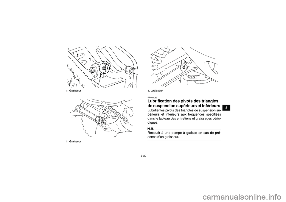 YAMAHA YFM350R 2011  Notices Demploi (in French) 8-39
8
FBU25033Lubrification des pivots des triangles 
de suspension supérieurs et inférieurs Lubrifier les pivots des triangles de suspension su-
périeurs et inférieurs aux fréquences spécifié