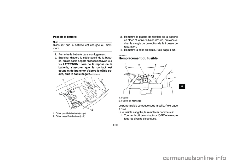 YAMAHA YFM350R 2011  Notices Demploi (in French) 8-43
8 Pose de la batterie
N.B.S’assurer que la batterie est chargée au maxi-
mum.1. Remettre la batterie dans son logement.
2. Brancher d’abord le câble positif de la batte-
rie, puis le câble