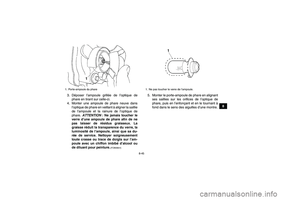 YAMAHA YFM350R 2011  Notices Demploi (in French) 8-45
8 3. Déposer l’ampoule grillée de l’optique de
phare en tirant sur celle-ci.
4. Monter une ampoule de phare neuve dans
l’optique de phare en veillant à aligner la saillie
de l’ampoule 