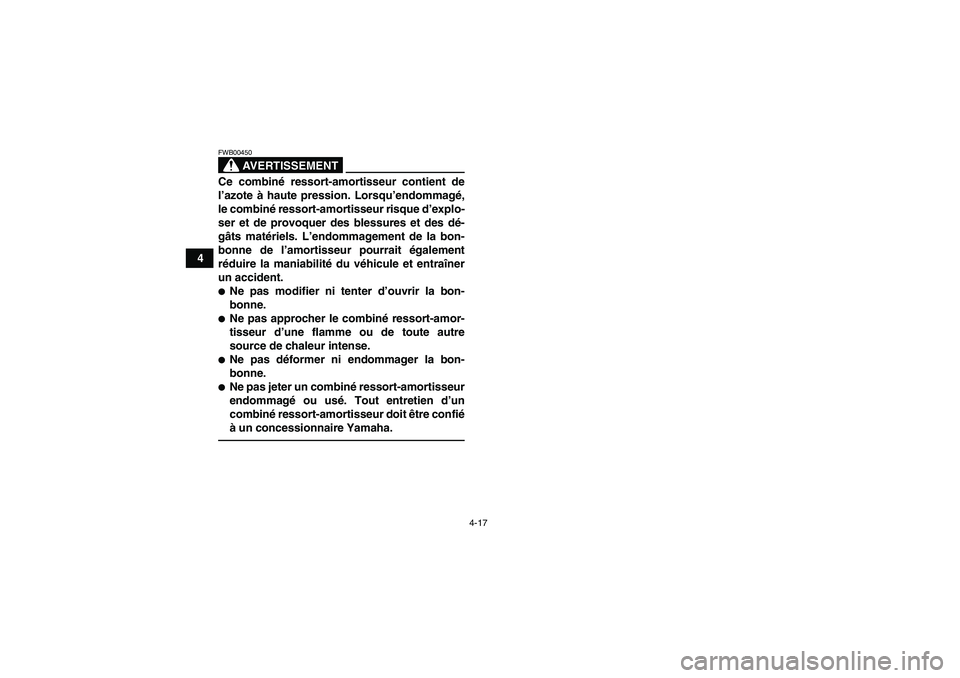 YAMAHA YFM350R 2011  Notices Demploi (in French) 4-17
4
AVERTISSEMENT
FWB00450Ce combiné ressort-amortisseur contient de
l’azote à haute pression. Lorsqu’endommagé,
le combiné ressort-amortisseur risque d’explo-
ser et de provoquer des ble
