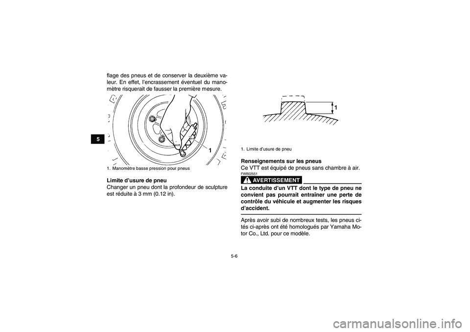 YAMAHA YFM350R 2011  Notices Demploi (in French) 5-6
5flage des pneus et de conserver la deuxième va-
leur. En effet, l’encrassement éventuel du mano-
mètre risquerait de fausser la première mesure.
Limite d’usure de pneu
Changer un pneu don