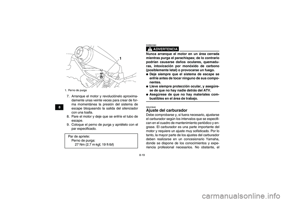 YAMAHA YFM350R 2008  Manuale de Empleo (in Spanish) 8-19
87. Arranque el motor y revoluciónelo aproxima-
damente unas veinte veces para crear de for-
ma momentánea la presión del sistema de
escape bloqueando la salida del silenciador
con una toalla.