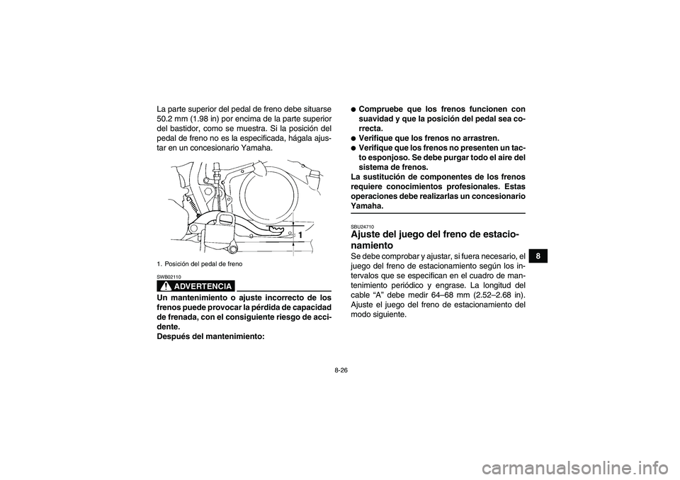 YAMAHA YFM350R 2008  Manuale de Empleo (in Spanish) 8-26
8 La parte superior del pedal de freno debe situarse
50.2 mm (1.98 in) por encima de la parte superior
del bastidor, como se muestra. Si la posición del
pedal de freno no es la especificada, há