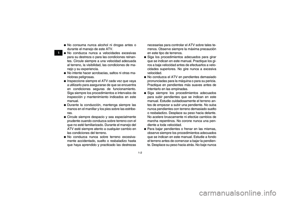 YAMAHA YFM350R 2008  Manuale de Empleo (in Spanish) 1-2
1
No consuma nunca alcohol ni drogas antes o
durante el manejo de este ATV.No conduzca nunca a velocidades excesivas
para su destreza o para las condiciones reinan-
tes. Circule siempre a una ve