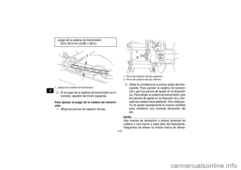 YAMAHA YFM350R 2008  Manuale de Empleo (in Spanish) 8-31
8
3. Si el juego de la cadena de transmisión es in-
correcto, ajústelo del modo siguiente.
Para ajustar el juego de la cadena de transmi-
sión
1. Afloje los pernos de sujeción del eje.2. Aflo