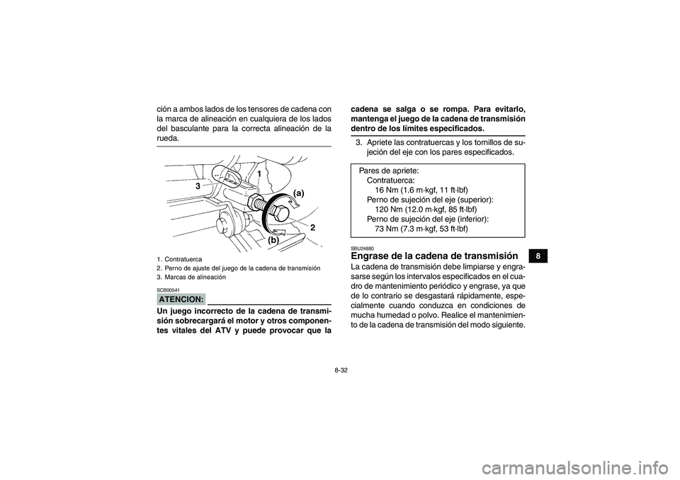 YAMAHA YFM350R 2008  Manuale de Empleo (in Spanish) 8-32
8 ción a ambos lados de los tensores de cadena con
la marca de alineación en cualquiera de los lados
del basculante para la correcta alineación de la
rueda.ATENCION:SCB00541Un juego incorrecto