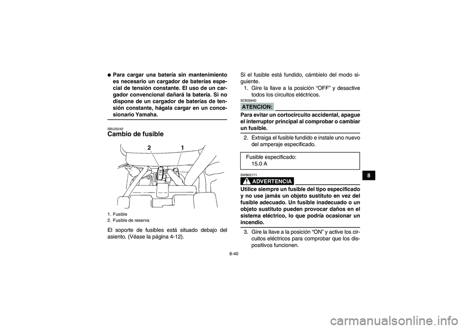 YAMAHA YFM350R 2008  Manuale de Empleo (in Spanish) 8-40
8
Para cargar una batería sin mantenimiento
es necesario un cargador de baterías espe-
cial de tensión constante. El uso de un car-
gador convencional dañará la batería. Si no
dispone de u