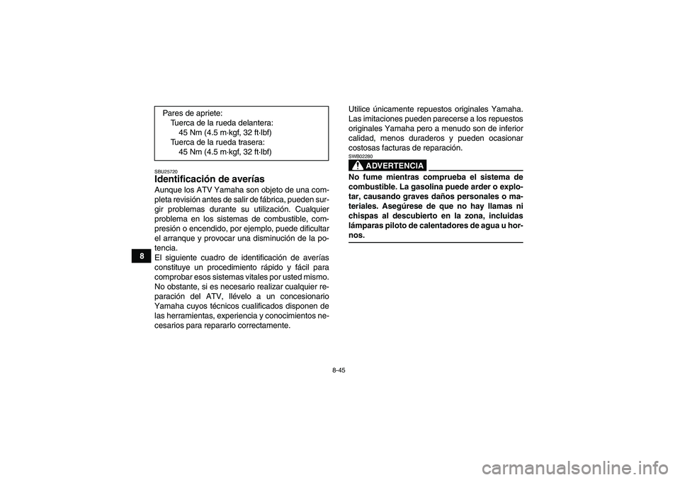 YAMAHA YFM350R 2008  Manuale de Empleo (in Spanish) 8-45
8
SBU25720Identificación de averías Aunque los ATV Yamaha son objeto de una com-
pleta revisión antes de salir de fábrica, pueden sur-
gir problemas durante su utilización. Cualquier
problem